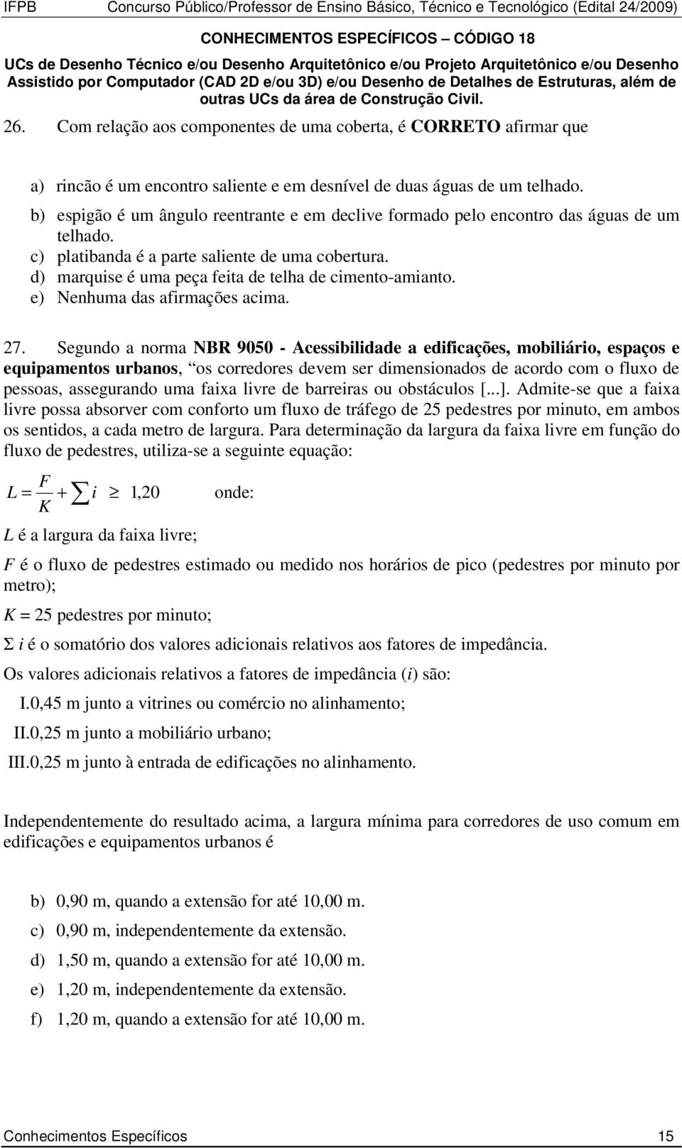 Com relação aos componentes de uma coberta, é CORRETO afirmar que a) rincão é um encontro saliente e em desnível de duas águas de um telhado.