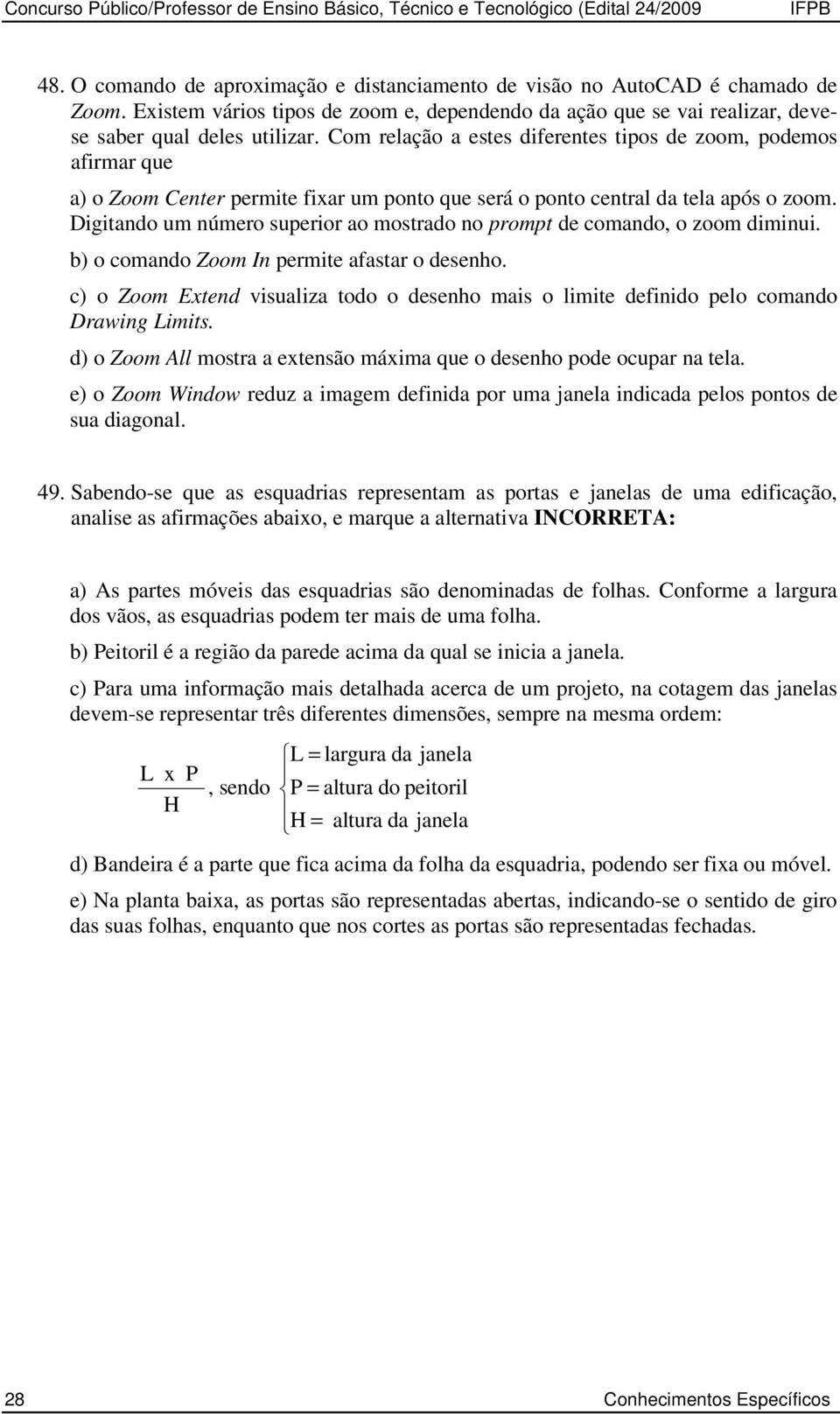 Com relação a estes diferentes tipos de zoom, podemos afirmar que a) o Zoom Center permite fixar um ponto que será o ponto central da tela após o zoom.