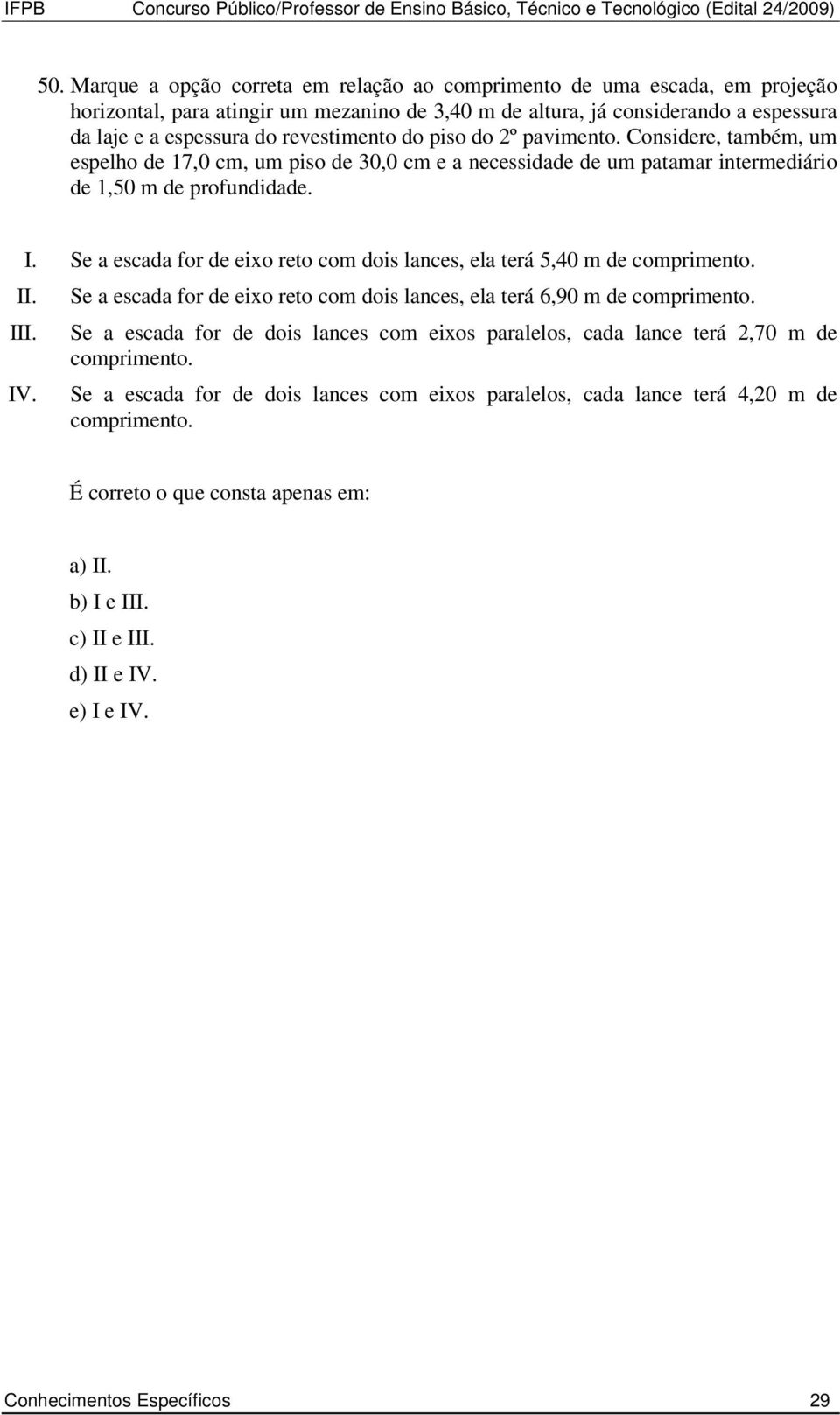 Se a escada for de eixo reto com dois lances, ela terá 5,40 m de comprimento. II. III. IV. Se a escada for de eixo reto com dois lances, ela terá 6,90 m de comprimento.