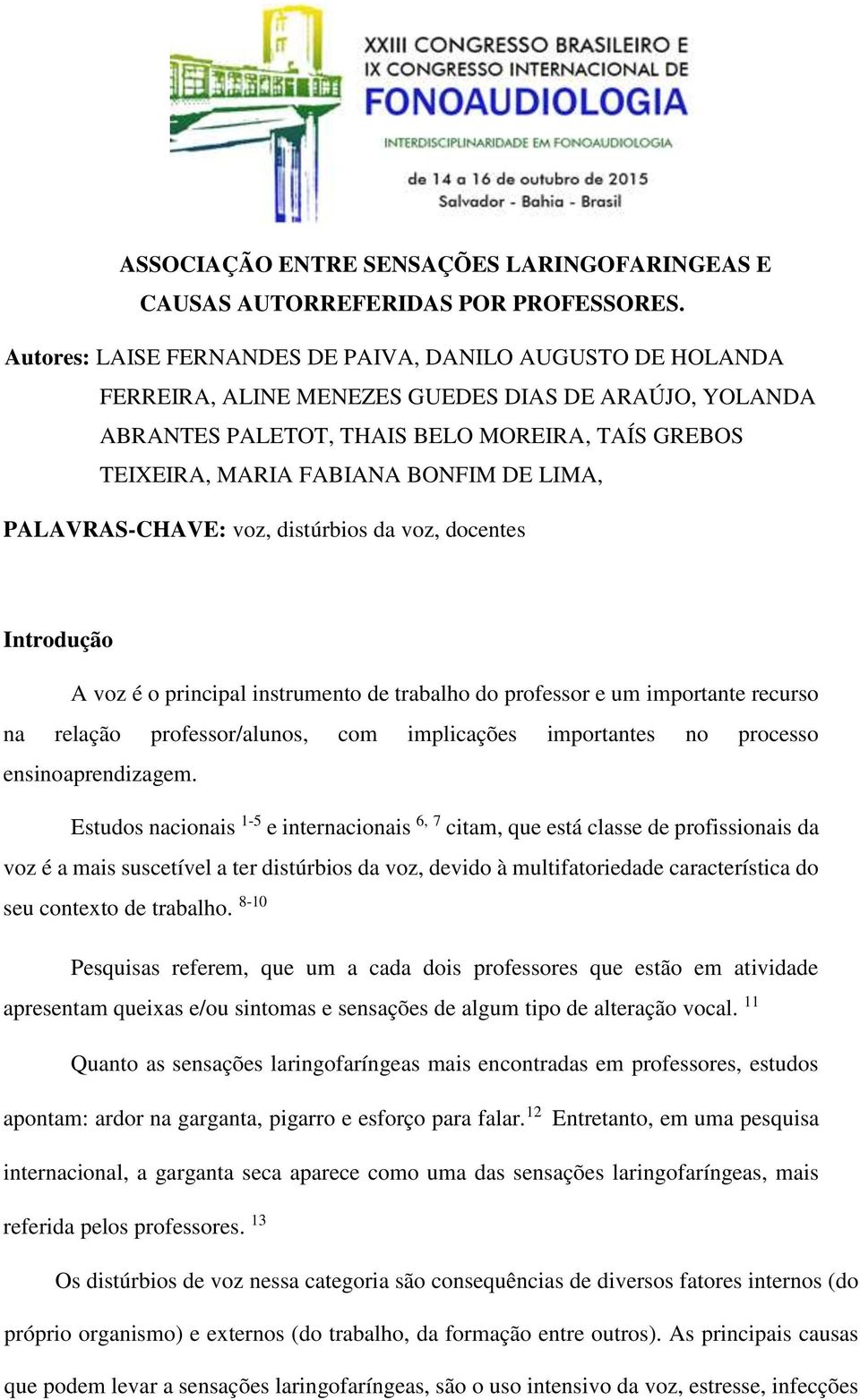 LIMA, PALAVRAS-CHAVE: voz, distúrbios da voz, docentes Introdução A voz é o principal instrumento de trabalho do professor e um importante recurso na relação professor/alunos, com implicações