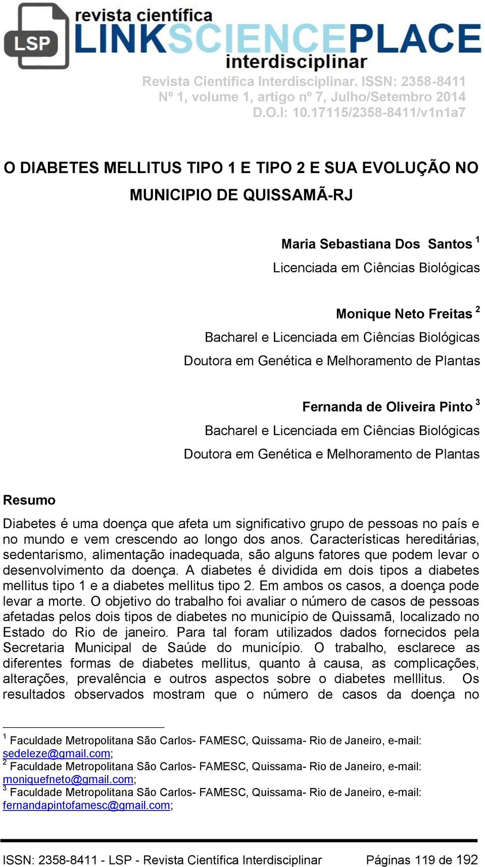 Licenciada em Ciências Biológicas Doutora em Genética e Melhoramento de Plantas Fernanda de Oliveira Pinto 3 Bacharel e Licenciada em Ciências Biológicas Doutora em Genética e Melhoramento de Plantas