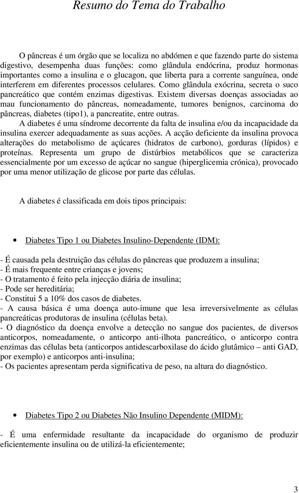 Como glândula exócrina, secreta o suco pancreático que contém enzimas digestivas.