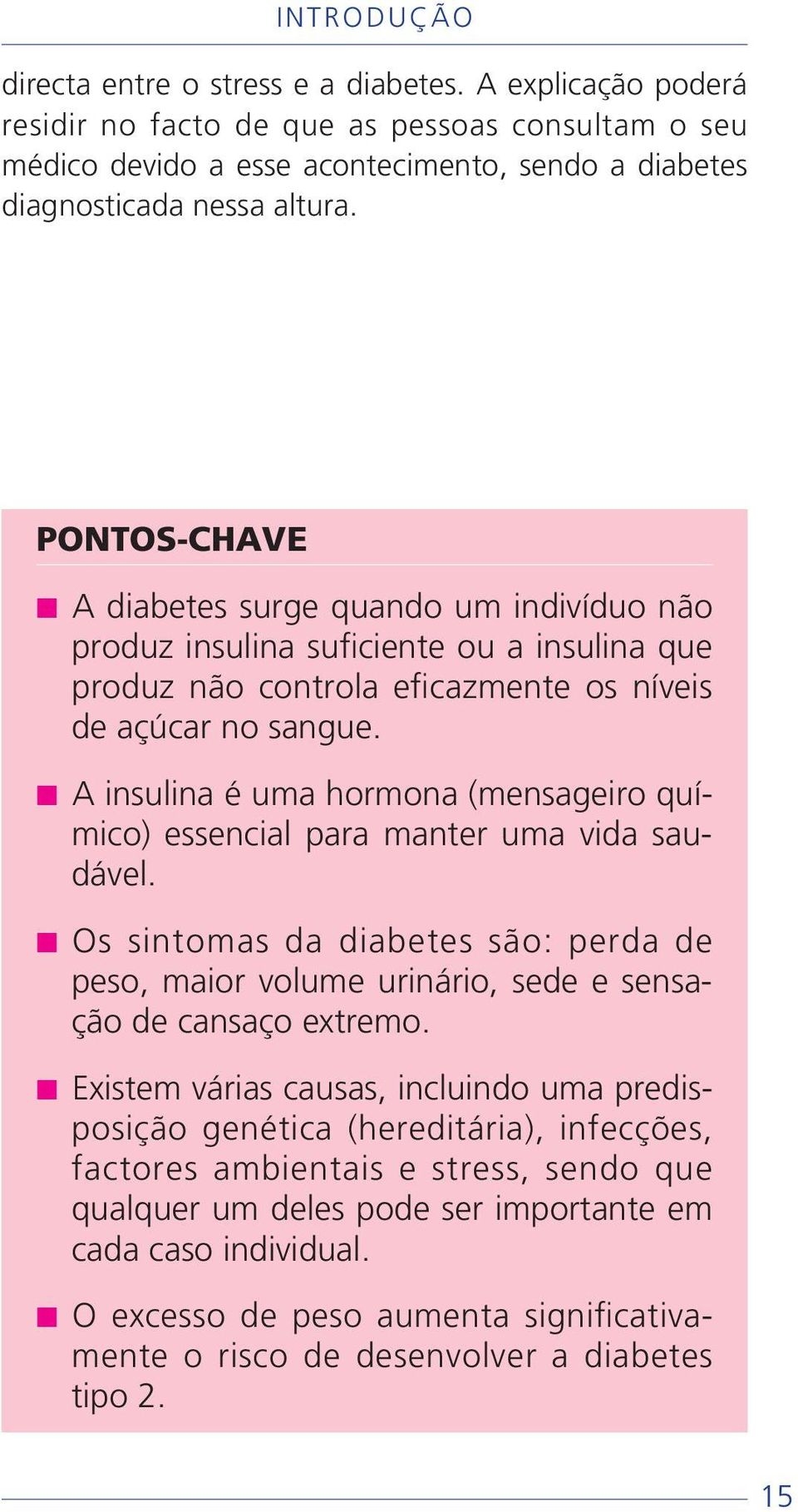 A insulina é uma hormona (mensageiro químico) essencial para manter uma vida saudável. Os sintomas da diabetes são: perda de peso, maior volume urinário, sede e sensação de cansaço extremo.