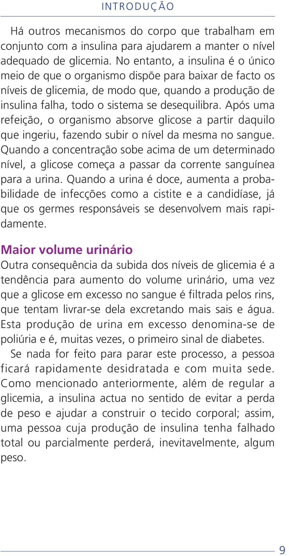 Após uma refeição, o organismo absorve glicose a partir daquilo que ingeriu, fazendo subir o nível da mesma no sangue.