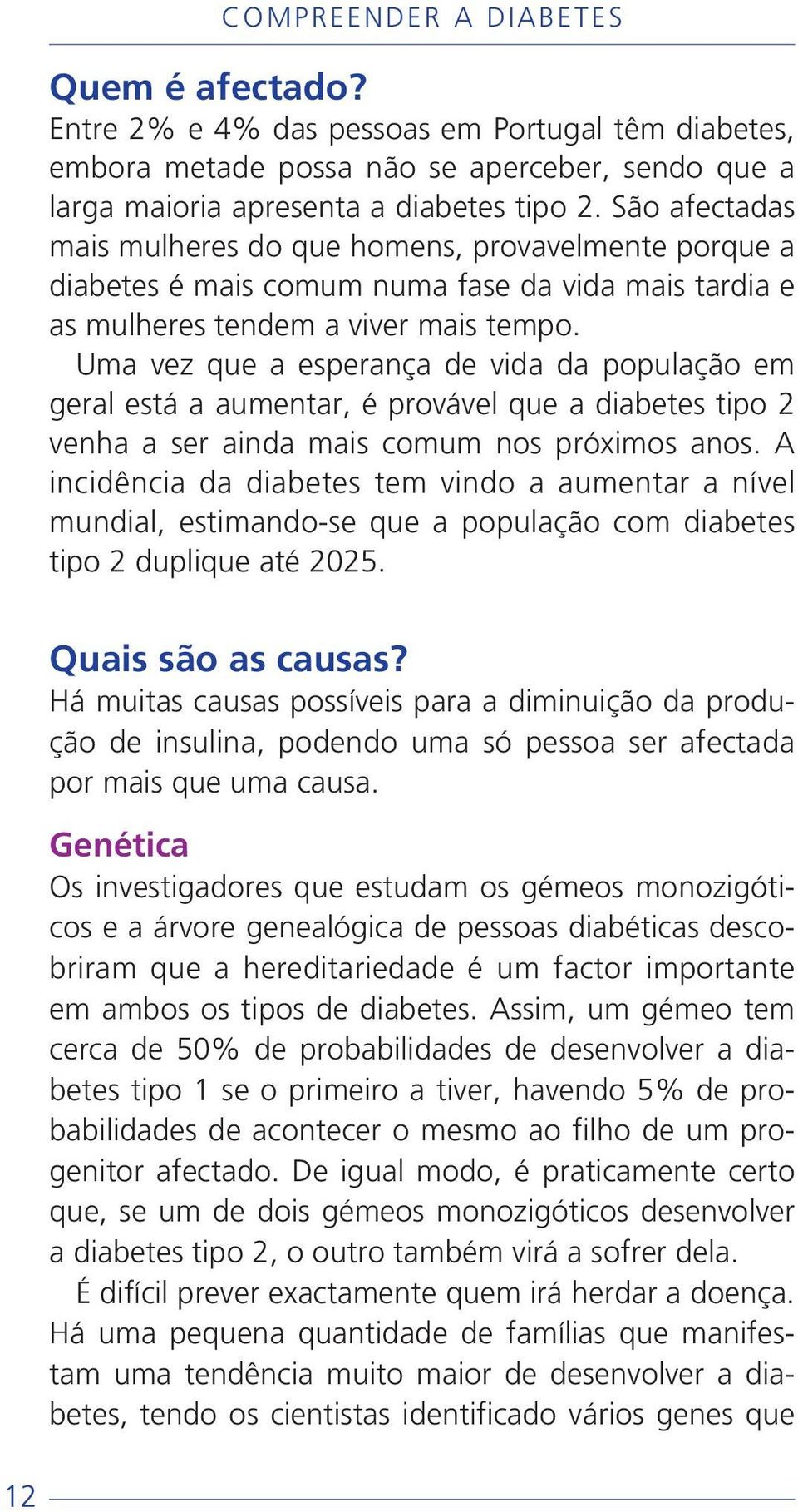 Uma vez que a esperança de vida da população em geral está a aumentar, é provável que a diabetes tipo 2 venha a ser ainda mais comum nos próximos anos.