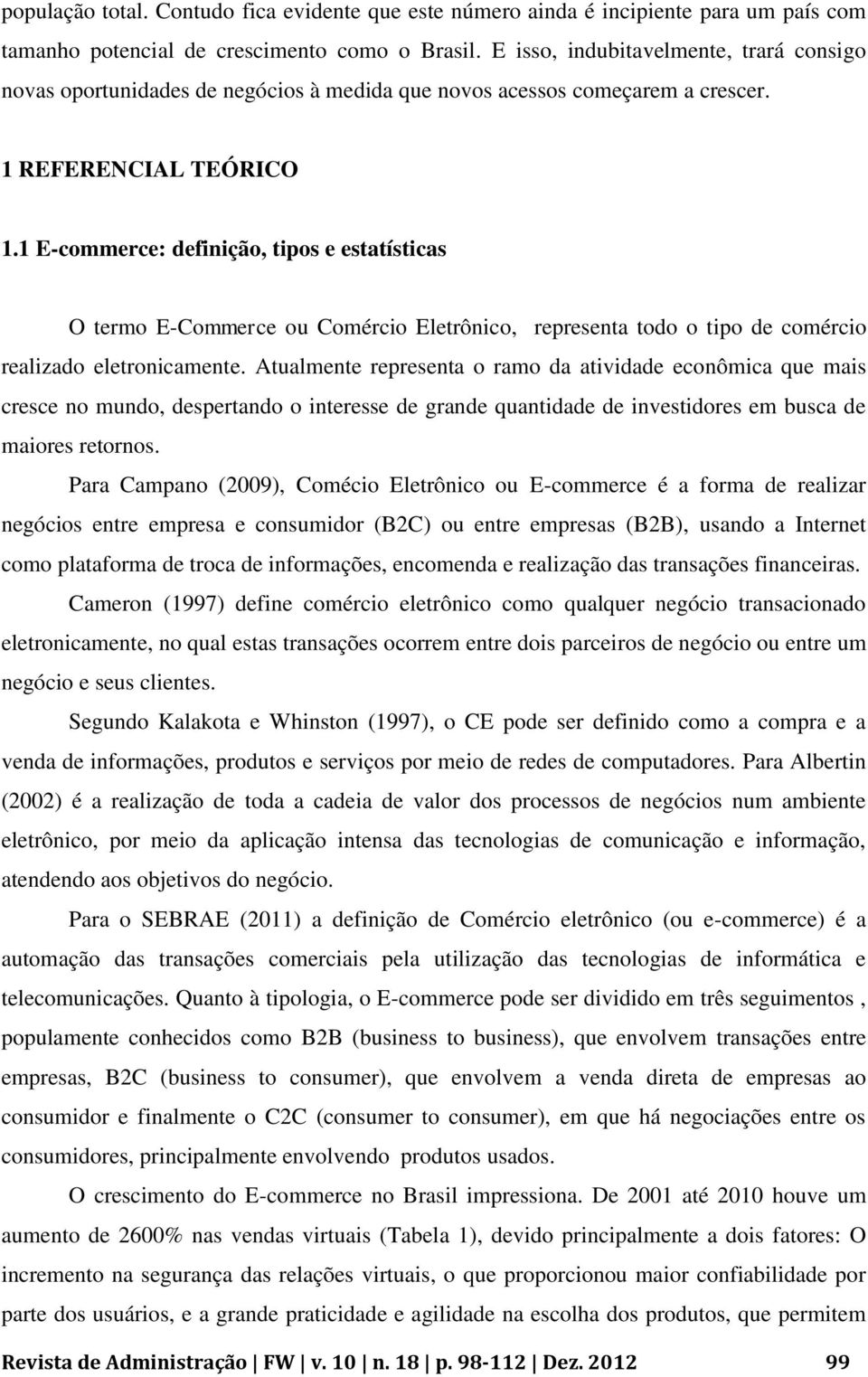 1 E-commerce: definição, tipos e estatísticas O termo E-Commerce ou Comércio Eletrônico, representa todo o tipo de comércio realizado eletronicamente.