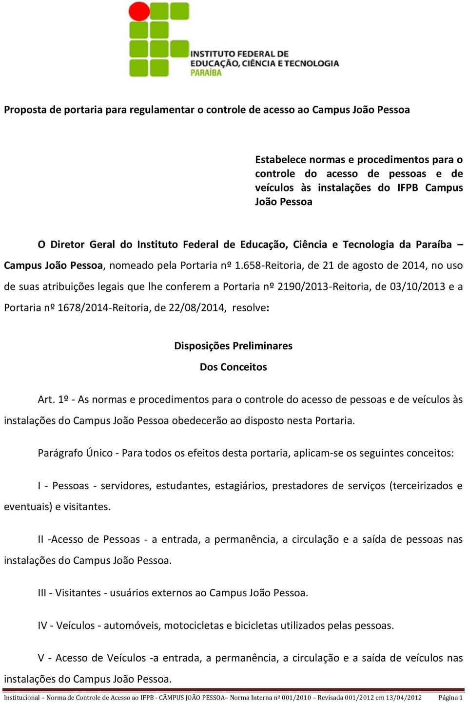 658-Reitoria, de 21 de agosto de 2014, no uso de suas atribuições legais que lhe conferem a Portaria nº 2190/2013-Reitoria, de 03/10/2013 e a Portaria nº 1678/2014-Reitoria, de 22/08/2014, resolve: