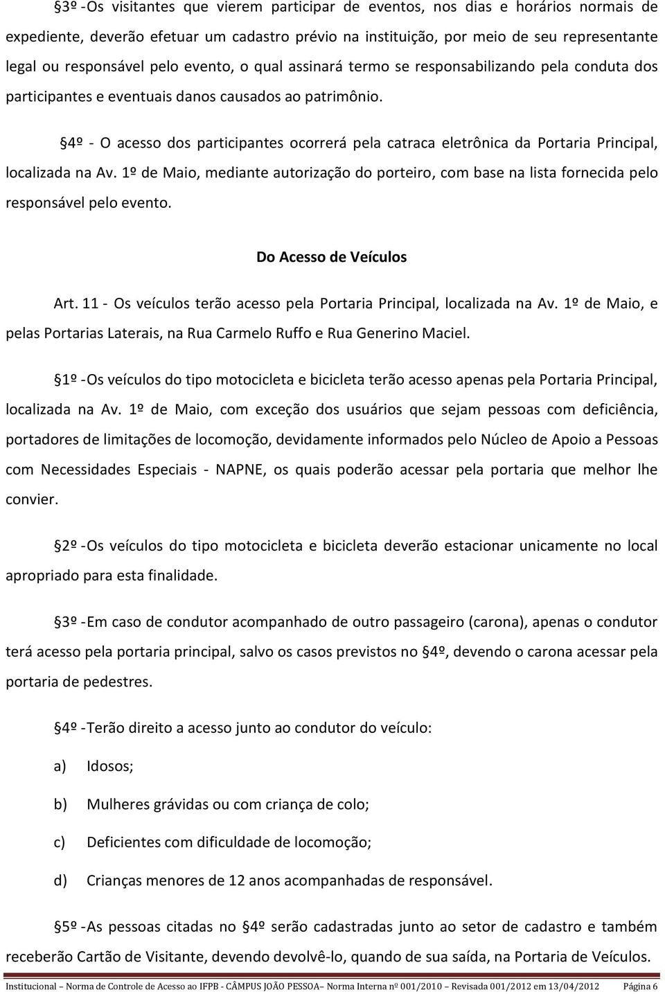 4º - O acesso dos participantes ocorrerá pela catraca eletrônica da Portaria Principal, localizada na Av.