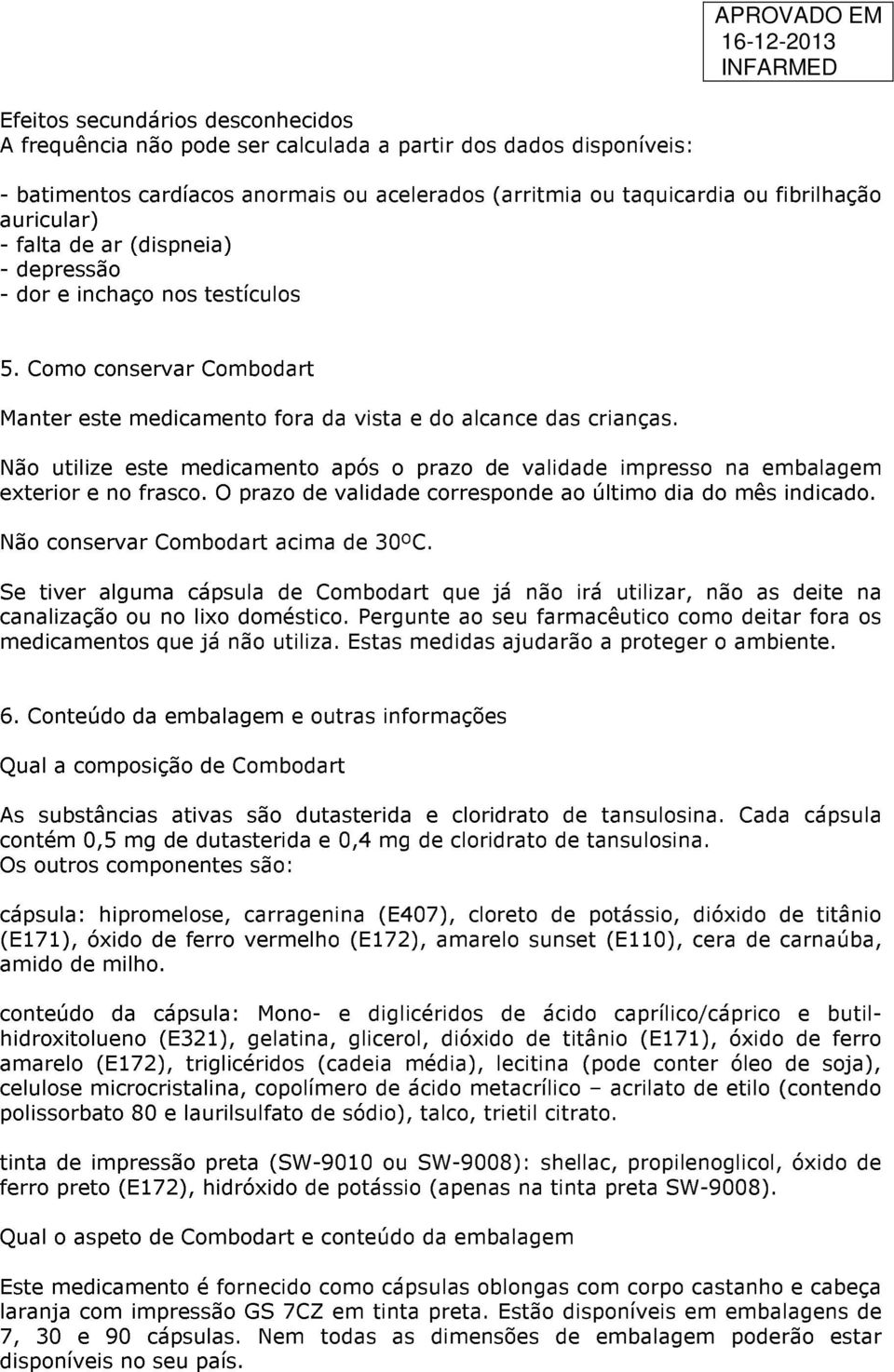 Não utilize este medicamento após o prazo de validade impresso na embalagem exterior e no frasco. O prazo de validade corresponde ao último dia do mês indicado. Não conservar Combodart acima de 30ºC.