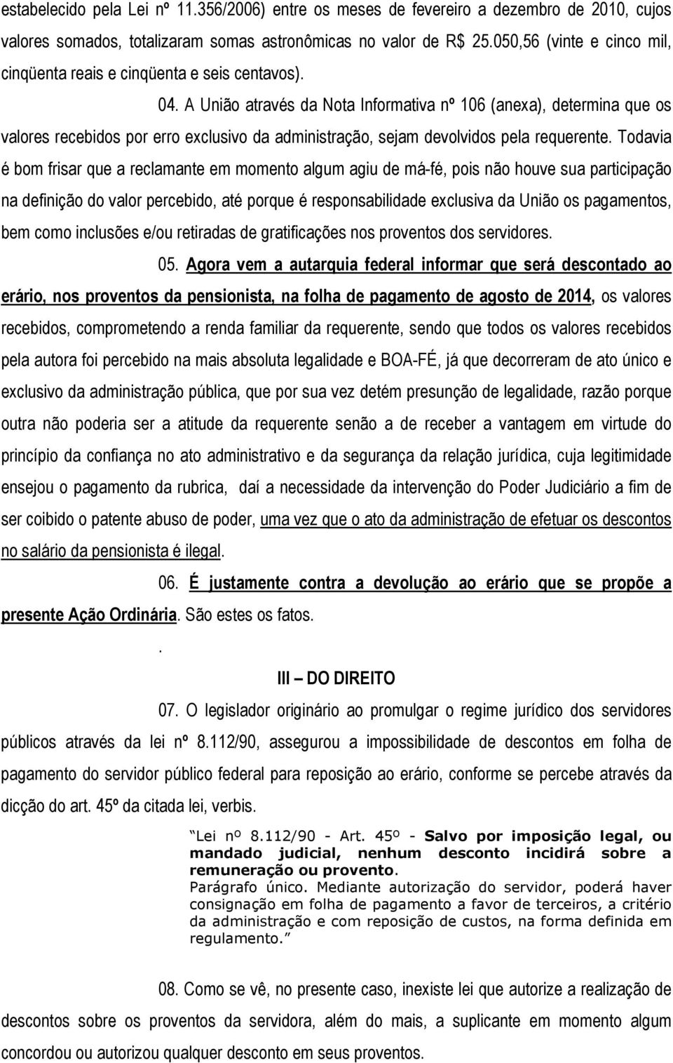 A União através da Nota Informativa nº 106 (anexa), determina que os valores recebidos por erro exclusivo da administração, sejam devolvidos pela requerente.