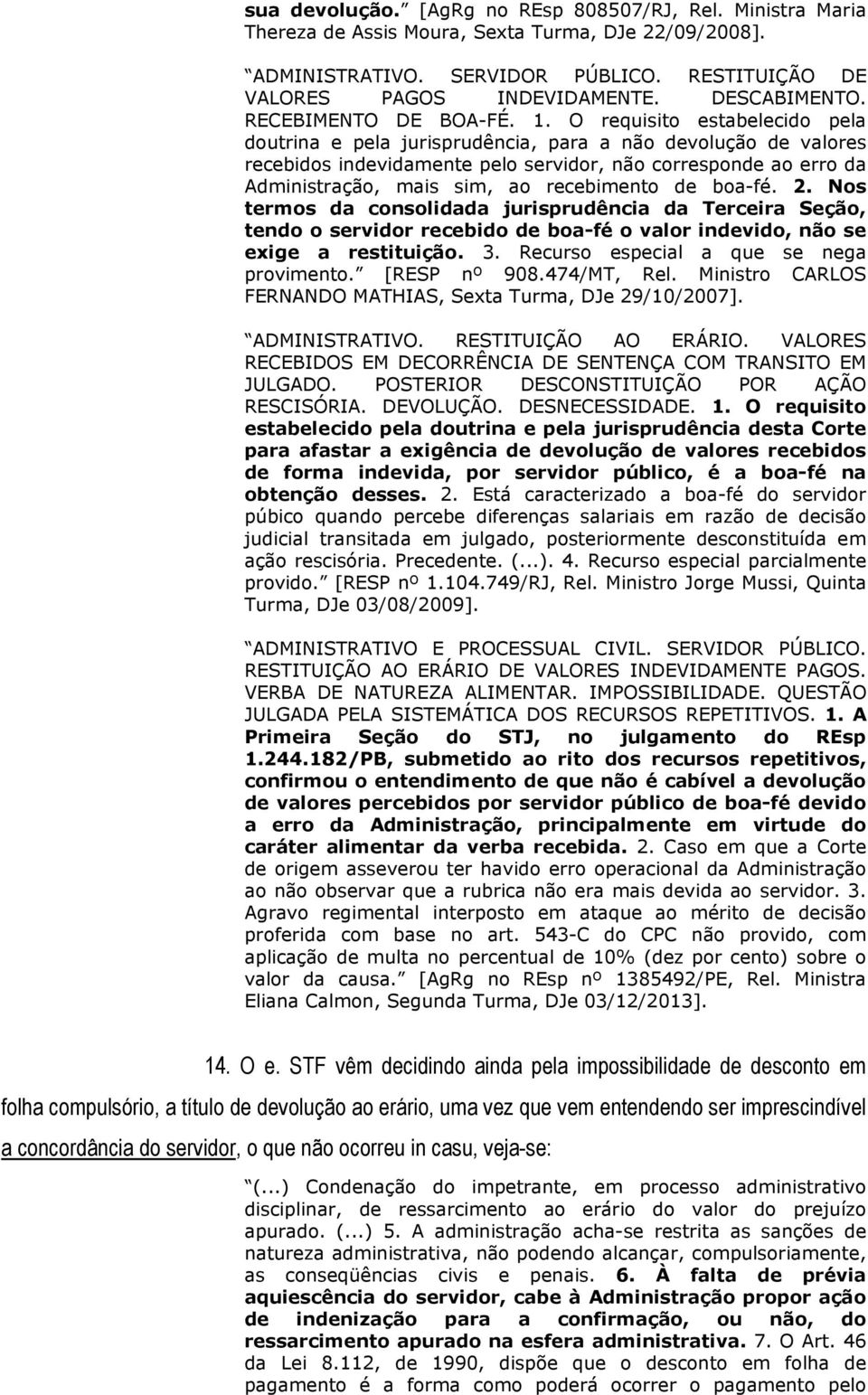 O requisito estabelecido pela doutrina e pela jurisprudência, para a não devolução de valores recebidos indevidamente pelo servidor, não corresponde ao erro da Administração, mais sim, ao recebimento