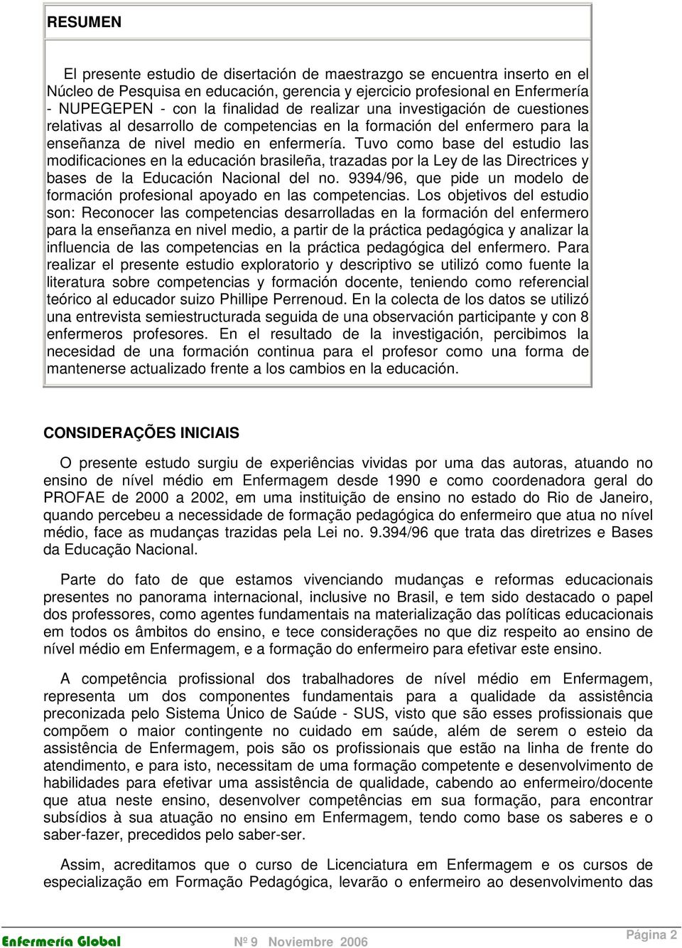 Tuvo como base del estudio las modificaciones en la educación brasileña, trazadas por la Ley de las Directrices y bases de la Educación Nacional del no.