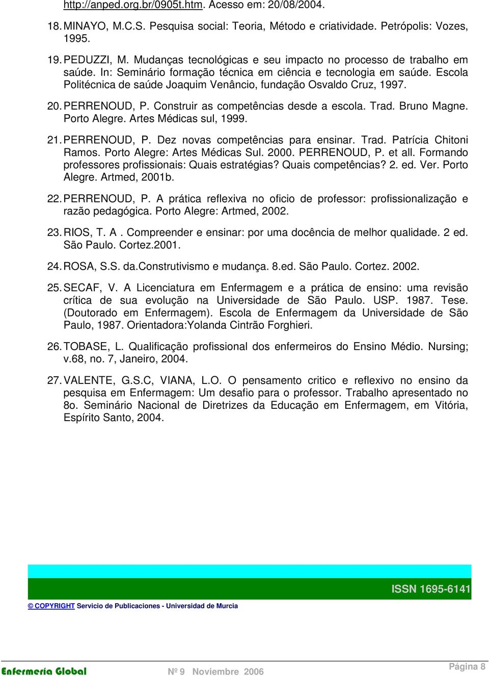 Escola Politécnica de saúde Joaquim Venâncio, fundação Osvaldo Cruz, 1997. 20. PERRENOUD, P. Construir as competências desde a escola. Trad. Bruno Magne. Porto Alegre. Artes Médicas sul, 1999. 21.