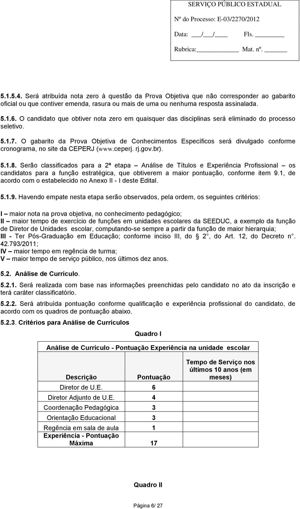 O gabarito da Prova Objetiva de Conhecimentos Específicos será divulgado conforme cronograma, no site da CEPERJ (www.ceperj. rj.gov.br). 5.1.8.