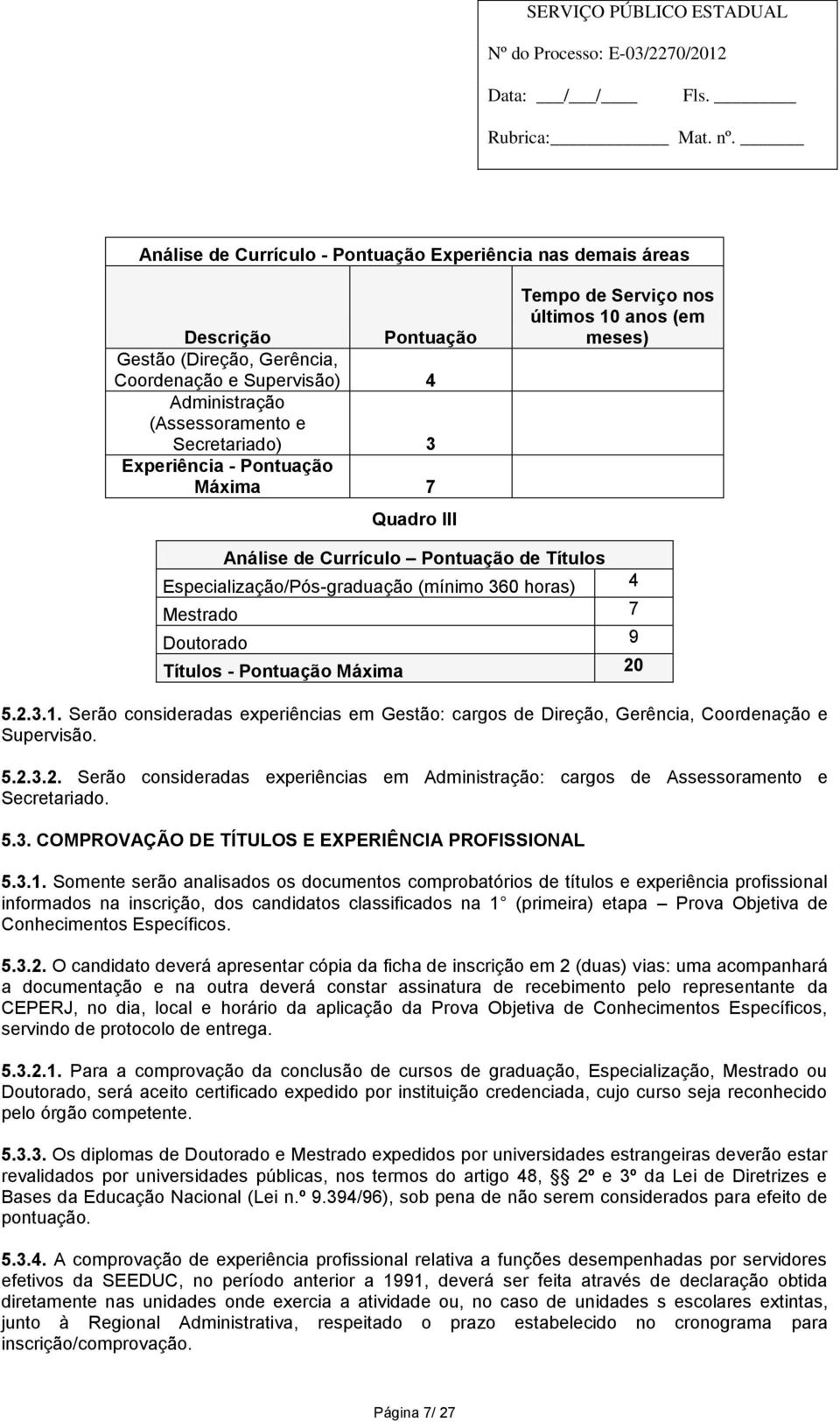 Títulos - Pontuação Máxima 20 5.2.3.1. Serão consideradas experiências em Gestão: cargos de Direção, Gerência, Coordenação e Supervisão. 5.2.3.2. Serão consideradas experiências em Administração: cargos de Assessoramento e Secretariado.