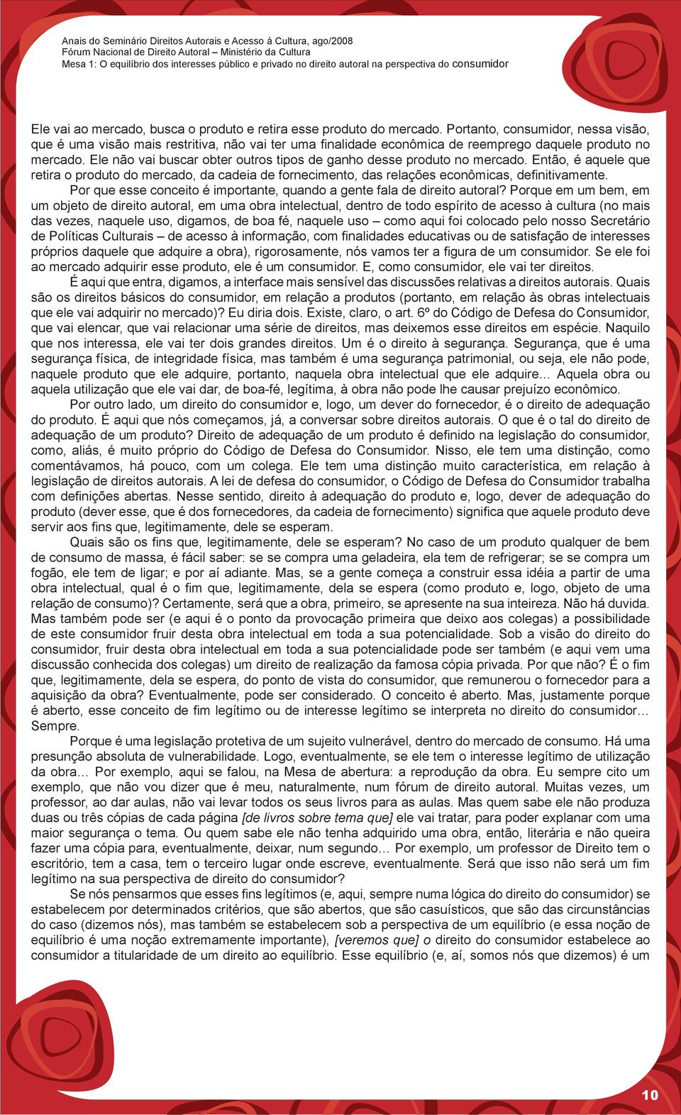 Ele não vai buscar obter outros tipos de ganho desse produto no mercado. Então, é aquele que retira o produto do mercado, da cadeia de fornecimento, das relações econômicas, definitivamente.