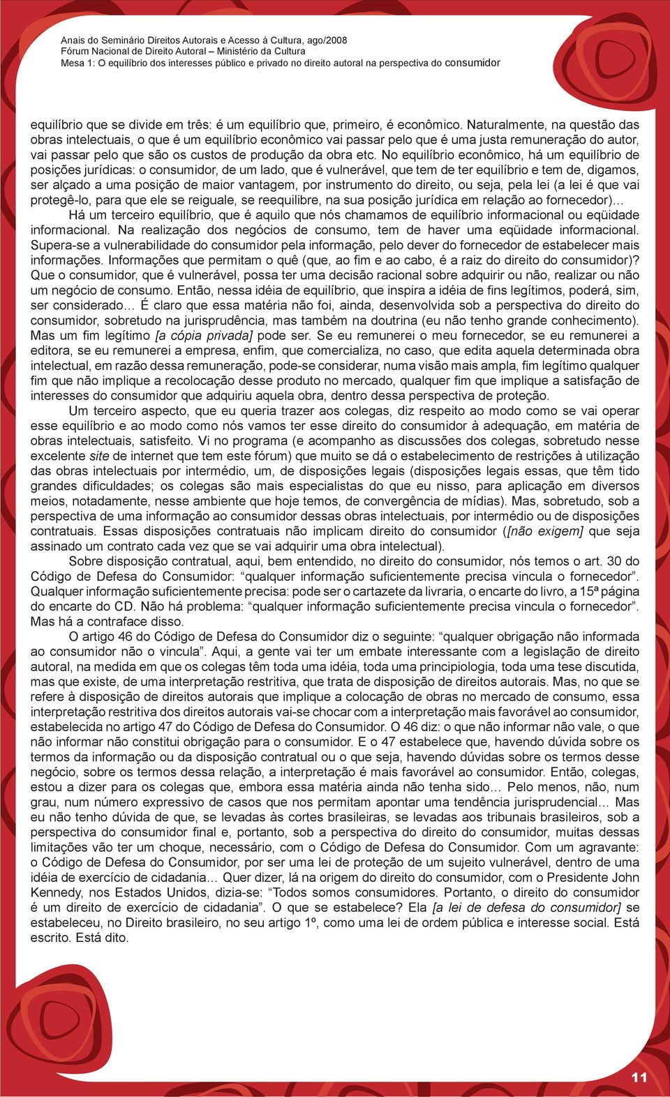 No equilíbrio econômico, há um equilíbrio de posições jurídicas: o consumidor, de um lado, que é vulnerável, que tem de ter equilíbrio e tem de, digamos, ser alçado a uma posição de maior vantagem,