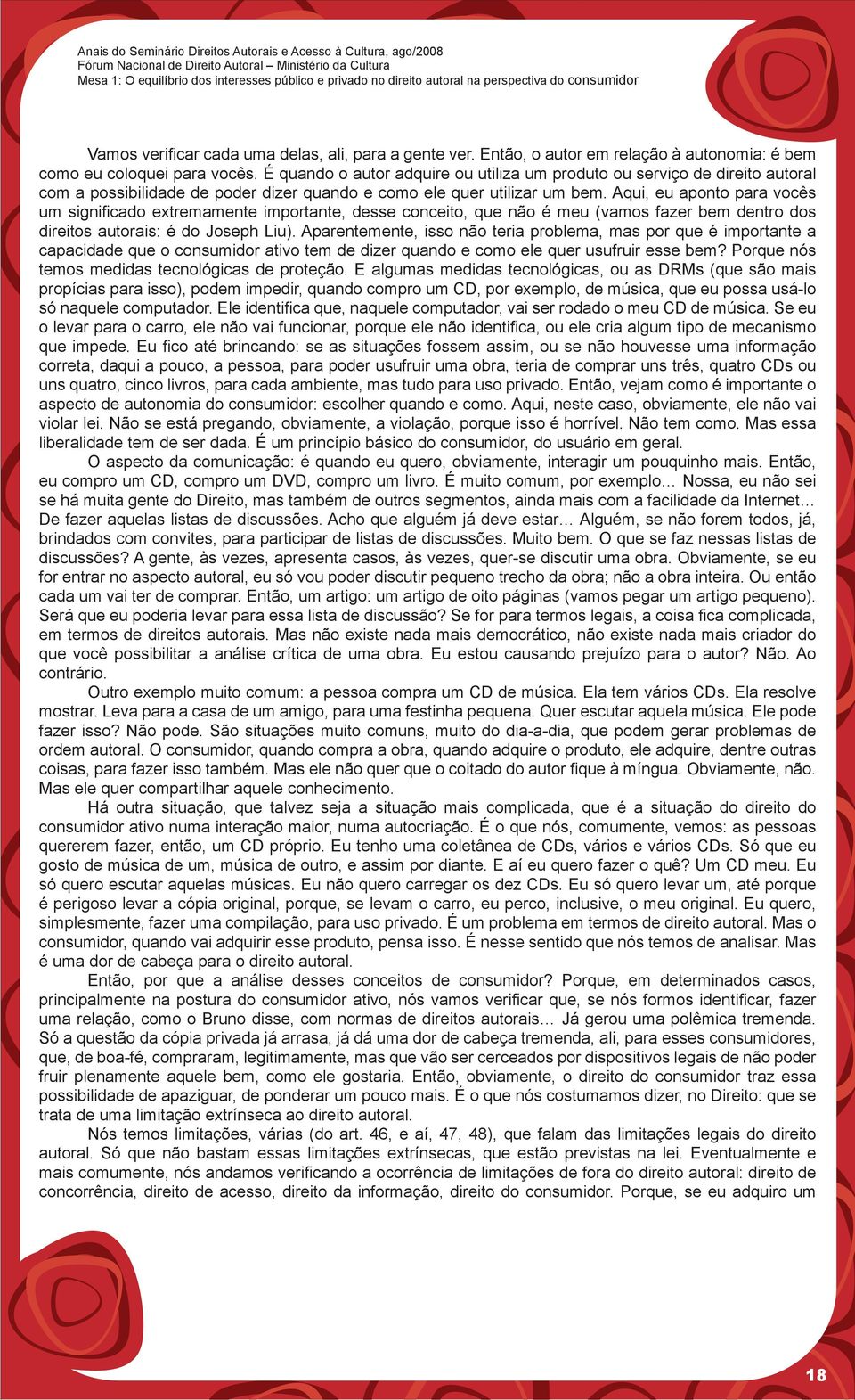 É quando o autor adquire ou utiliza um produto ou serviço de direito autoral com a possibilidade de poder dizer quando e como ele quer utilizar um bem.