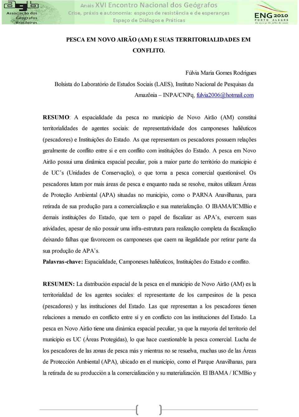 com RESUMO: A espacialidade da pesca no município de Novo Airão (AM) constitui territorialidades de agentes sociais: de representatividade dos camponeses haliêuticos (pescadores) e Instituições do