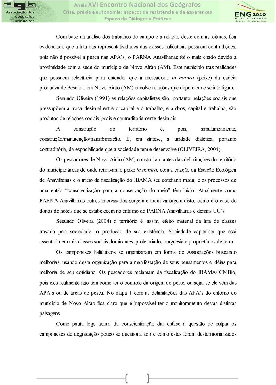 Este município traz realidades que possuem relevância para entender que a mercadoria in natura (peixe) da cadeia produtiva de Pescado em Novo Airão (AM) envolve relações que dependem e se interligam.