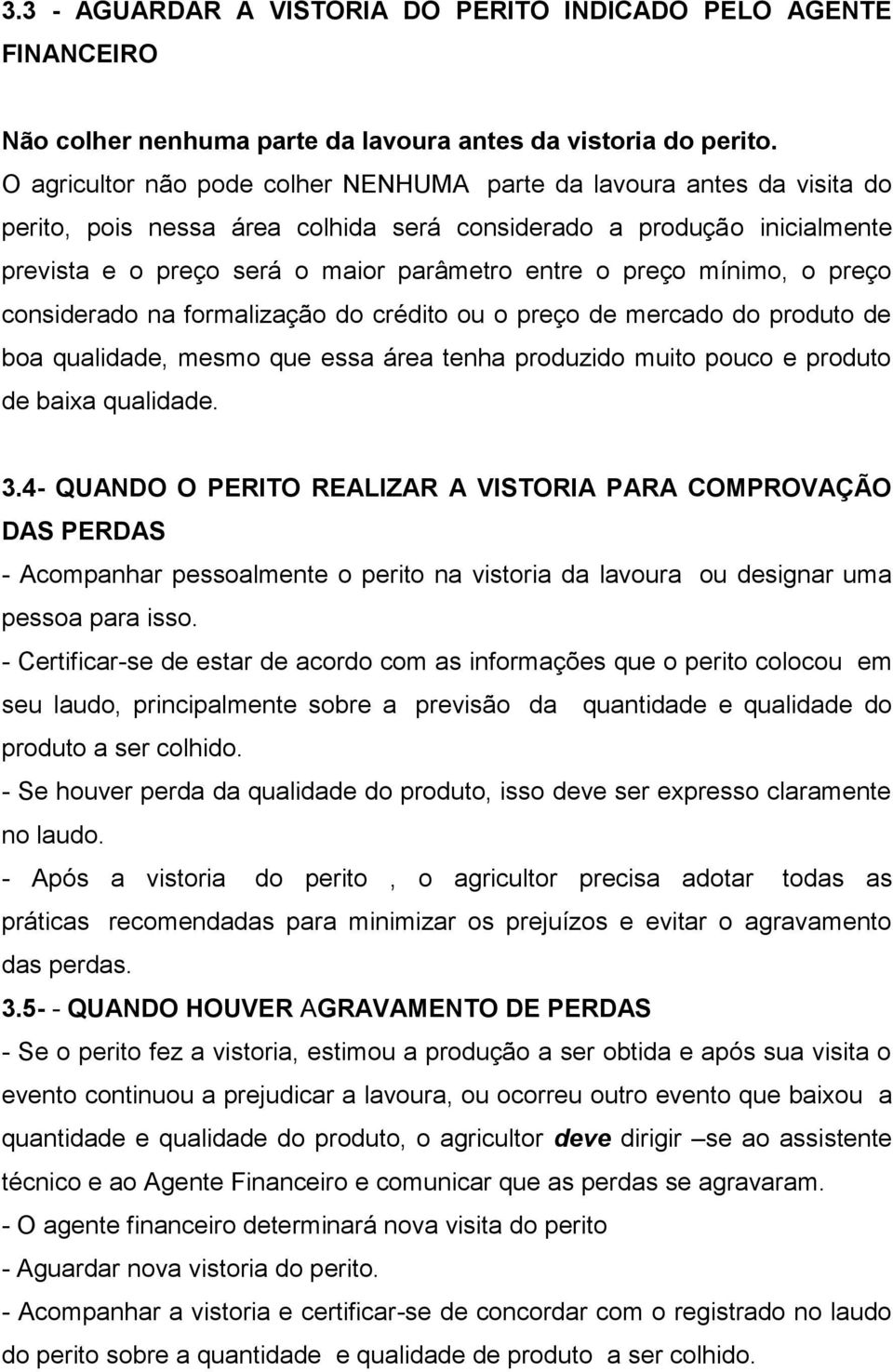 preço mínimo, o preço considerado na formalização do crédito ou o preço de mercado do produto de boa qualidade, mesmo que essa área tenha produzido muito pouco e produto de baixa qualidade. 3.