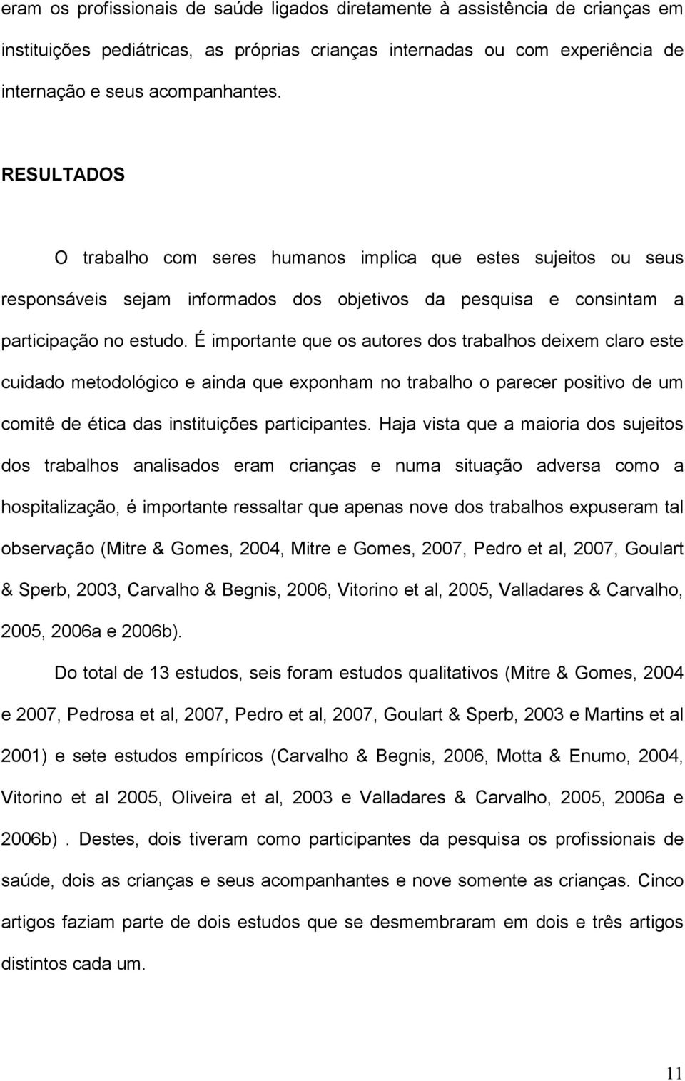 É importante que os autores dos trabalhos deixem claro este cuidado metodológico e ainda que exponham no trabalho o parecer positivo de um comitê de ética das instituições participantes.