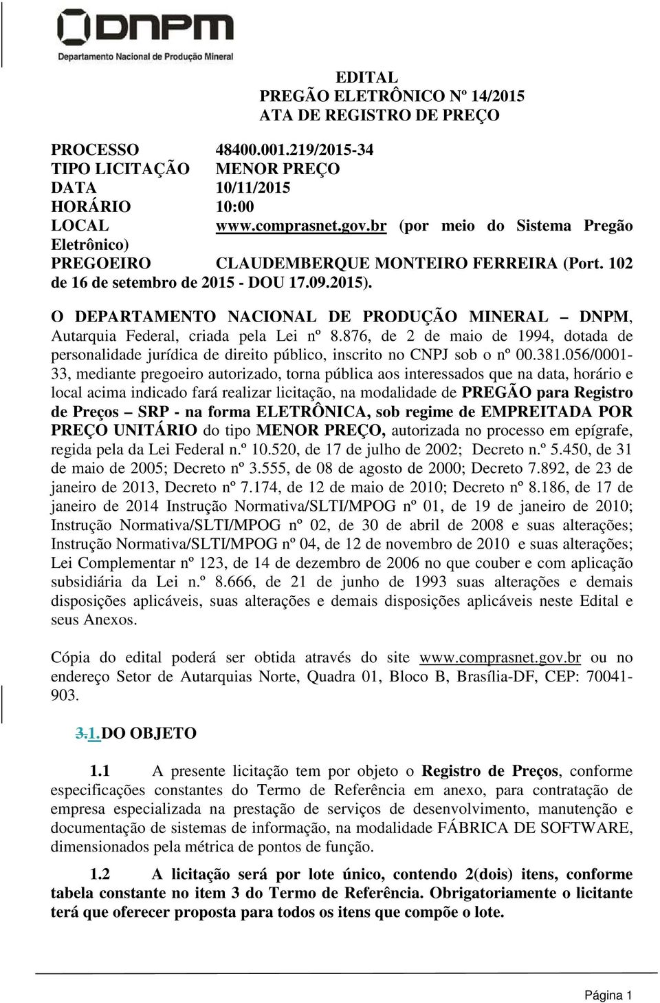 O DEPARTAMENTO NACIONAL DE PRODUÇÃO MINERAL DNPM, Autarquia Federal, criada pela Lei nº 8.876, de 2 de maio de 1994, dotada de personalidade jurídica de direito público, inscrito no CNPJ sob o nº 00.