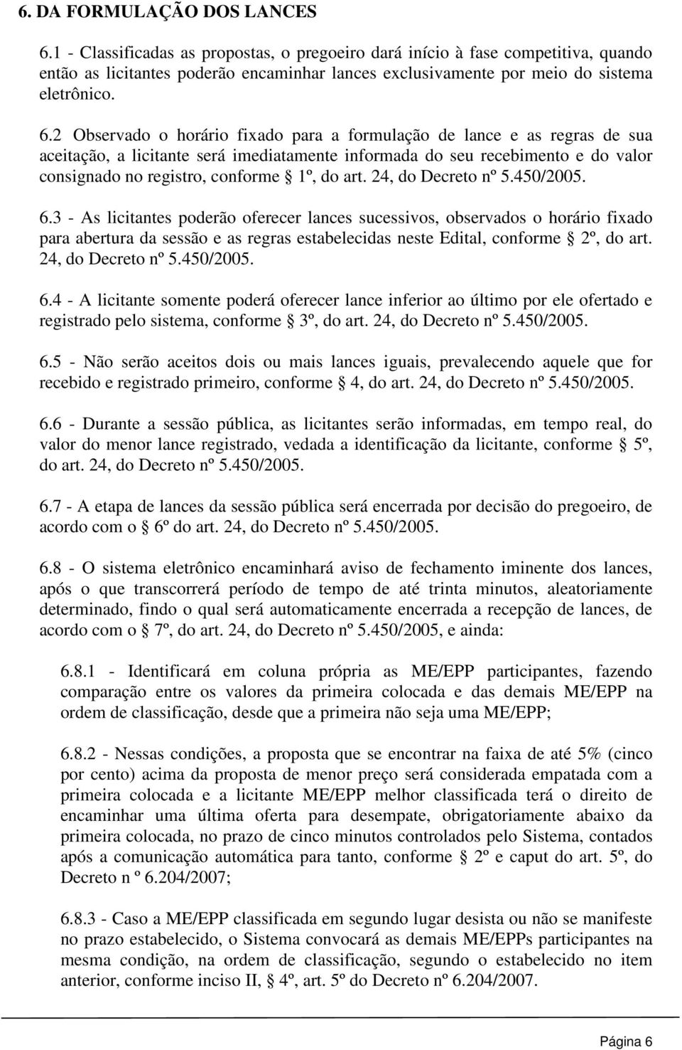 2 Observado o horário fixado para a formulação de lance e as regras de sua aceitação, a licitante será imediatamente informada do seu recebimento e do valor consignado no registro, conforme 1º, do