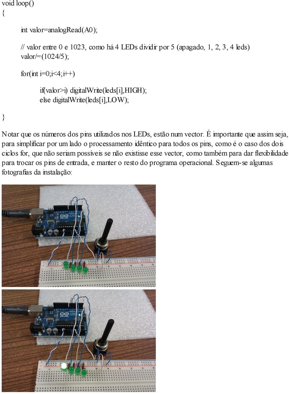 É importante que assim seja, para simplificar por um lado o processamento idêntico para todos os pins, como é o caso dos dois ciclos for, que não seriam