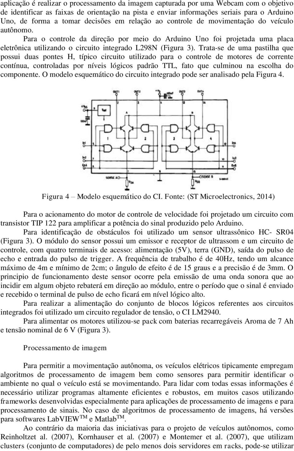 Para o controle da direção por meio do Arduino Uno foi projetada uma placa eletrônica utilizando o circuito integrado L298N (Figura 3).