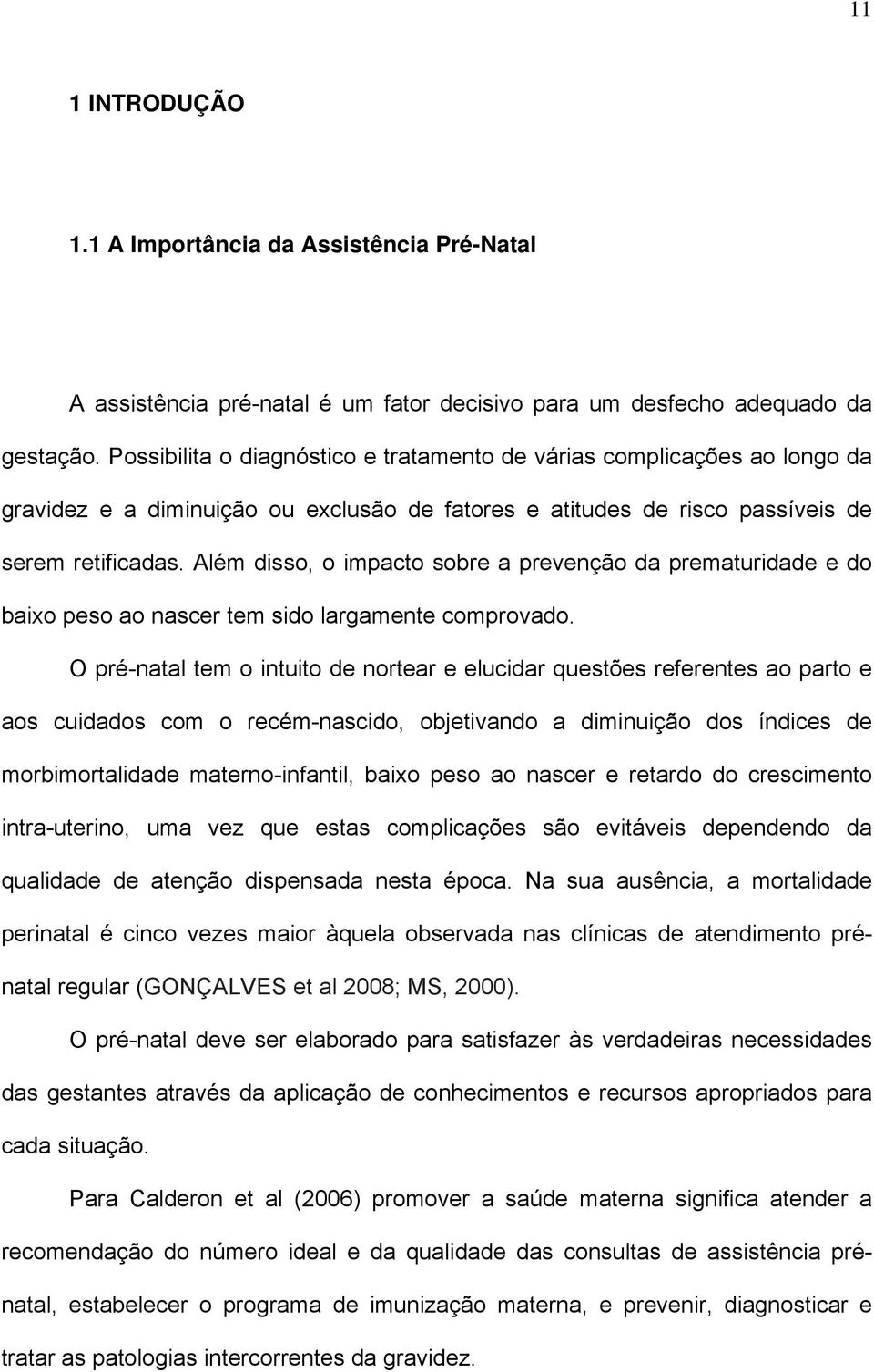 Além disso, o impacto sobre a prevenção da prematuridade e do baixo peso ao nascer tem sido largamente comprovado.