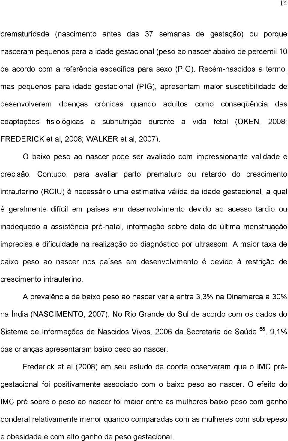 Recém-nascidos a termo, mas pequenos para idade gestacional (PIG), apresentam maior suscetibilidade de desenvolverem doenças crônicas quando adultos como conseqüência das adaptações fisiológicas a