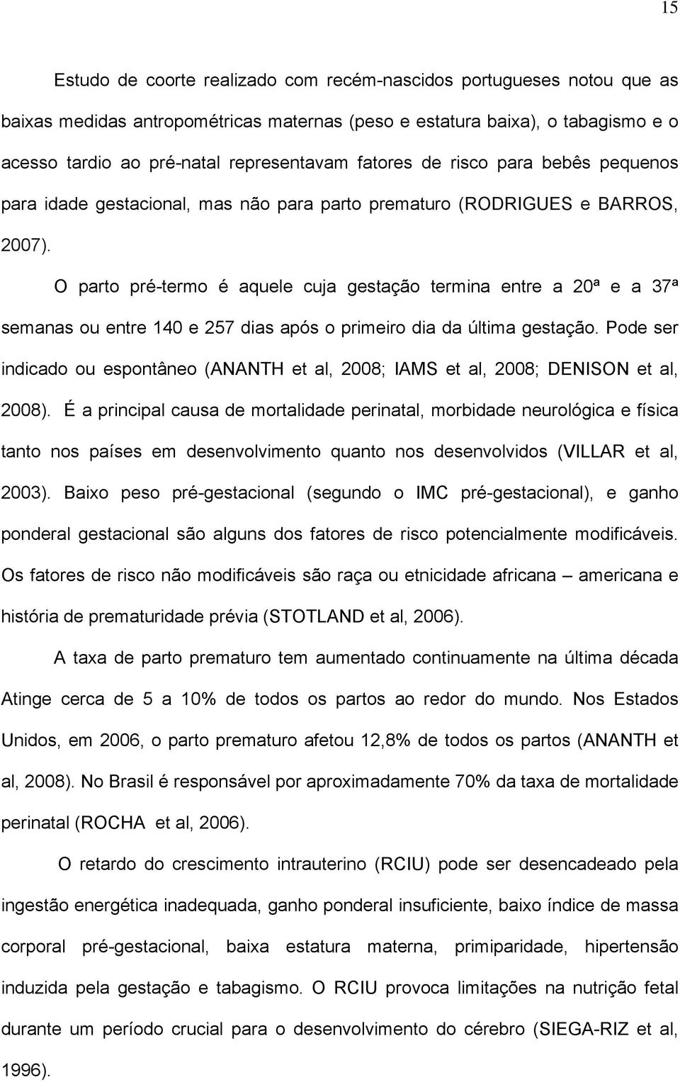 O parto pré-termo é aquele cuja gestação termina entre a 20ª e a 37ª semanas ou entre 140 e 257 dias após o primeiro dia da última gestação.