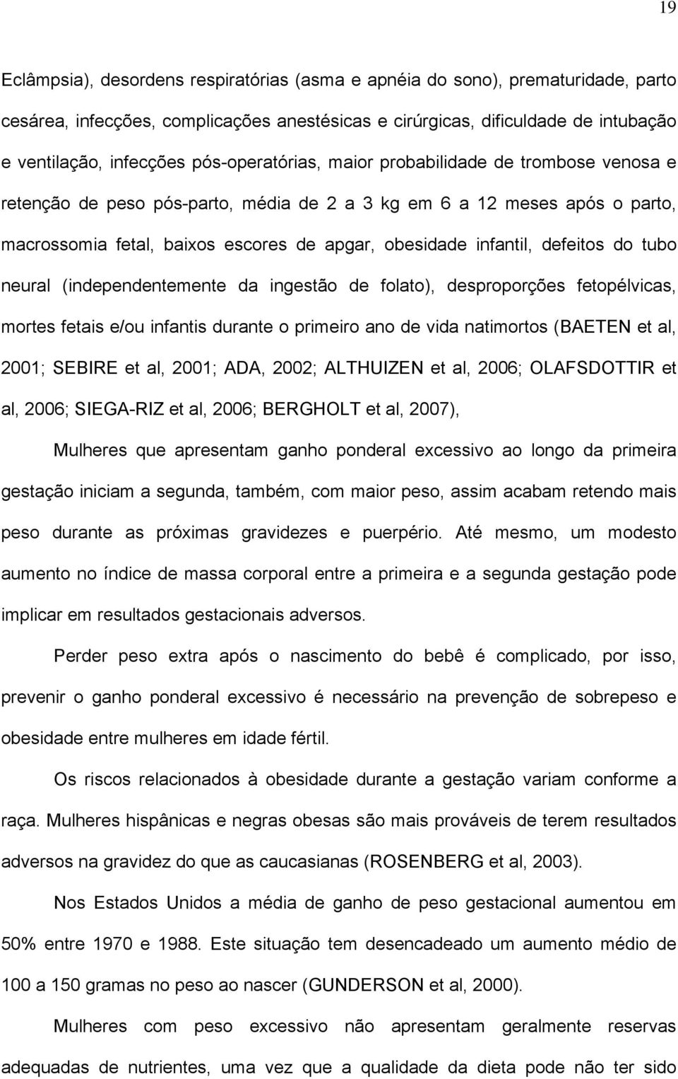 defeitos do tubo neural (independentemente da ingestão de folato), desproporções fetopélvicas, mortes fetais e/ou infantis durante o primeiro ano de vida natimortos (BAETEN et al, 2001; SEBIRE et al,