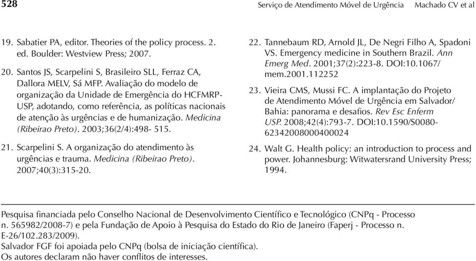 Avaliação do modelo de organização da Unidade de Emergência do HCFMRP- USP, adotando, como referência, as políticas nacionais de atenção às urgências e de humanização. Medicina (Ribeirao Preto).