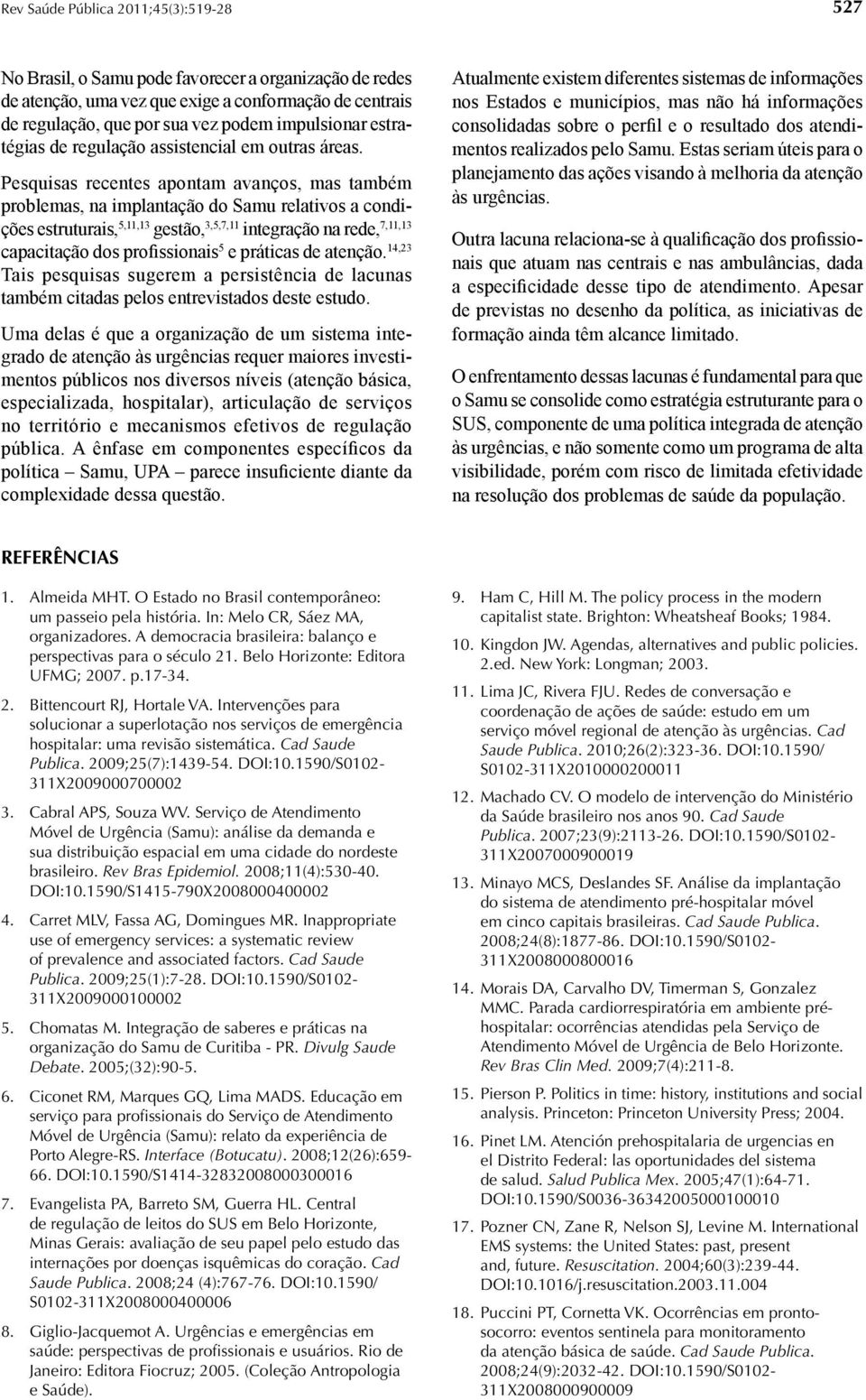 Pesquisas recentes apontam avanços, mas também problemas, na implantação do Samu relativos a condições estruturais, 5,11,13 gestão, 3,5,7,11 integração na rede, 7,11,13 capacitação dos profissionais