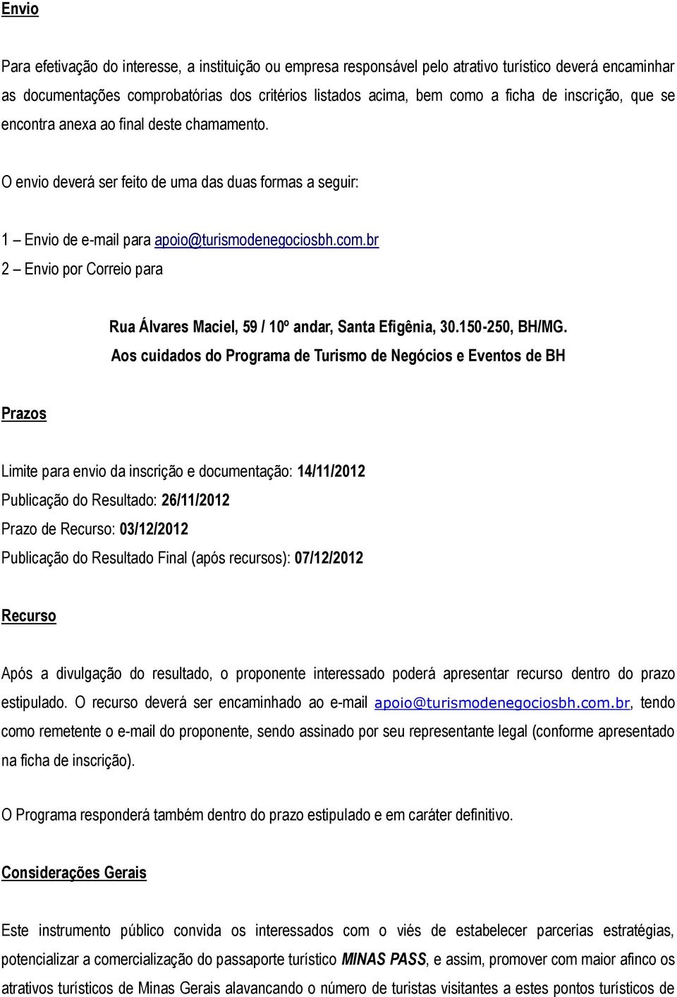 br 2 Envio por Correio para Rua Álvares Maciel, 59 / 10º andar, Santa Efigênia, 30.150-250, BH/MG.