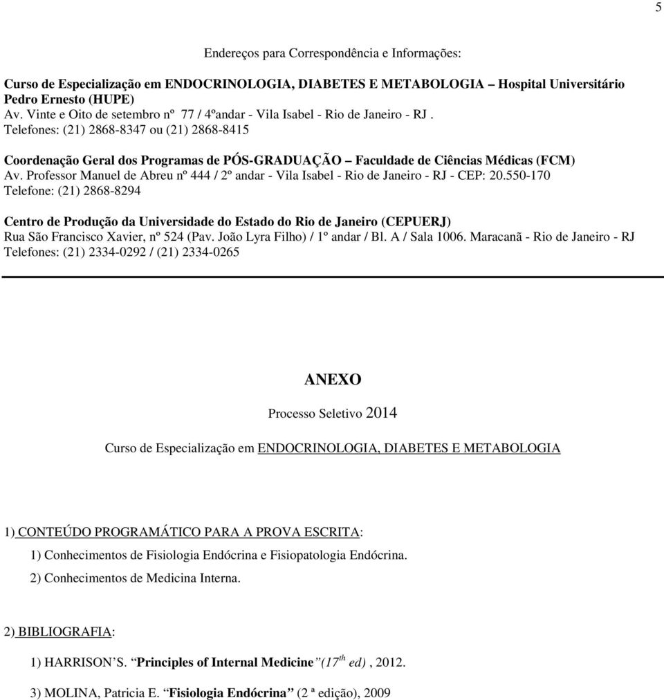 Telefones: (21) 2868-8347 ou (21) 2868-8415 Coordenação Geral dos Programas de PÓS-GRADUAÇÃO Faculdade de Ciências Médicas (FCM) Av.