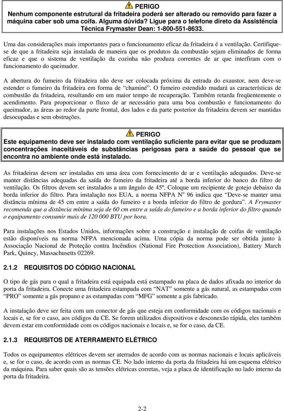 Certifiquese de que a fritadeira seja instalada de maneira que os produtos da combustão sejam eliminados de forma eficaz e que o sistema de ventilação da cozinha não produza correntes de ar que