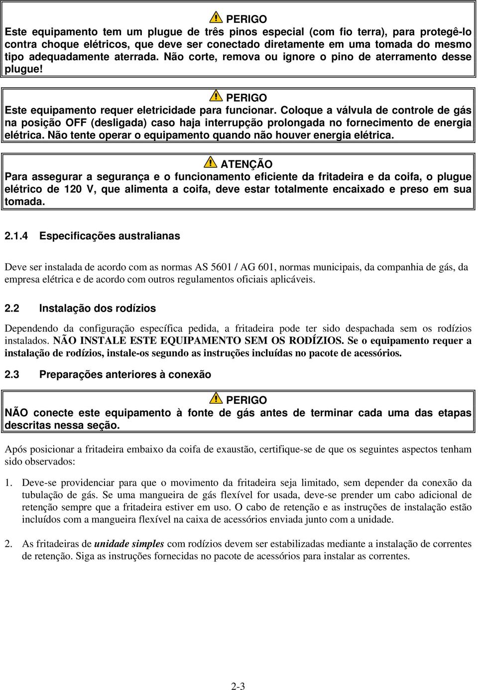 Coloque a válvula de controle de gás na posição OFF (desligada) caso haja interrupção prolongada no fornecimento de energia elétrica. Não tente operar o equipamento quando não houver energia elétrica.