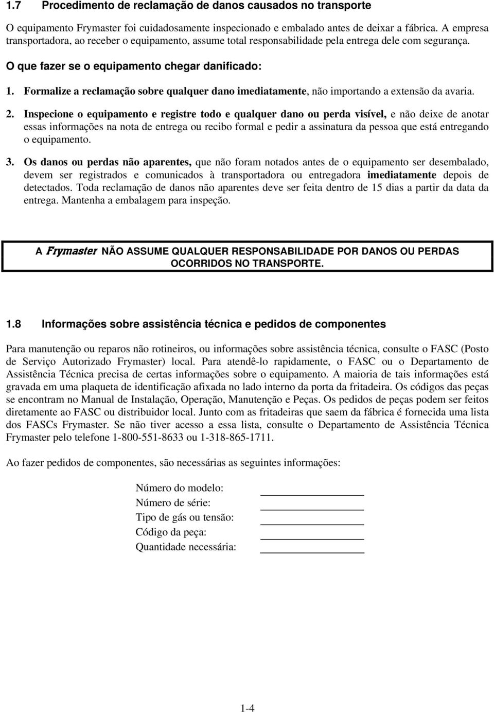 Formalize a reclamação sobre qualquer dano imediatamente, não importando a extensão da avaria. 2.