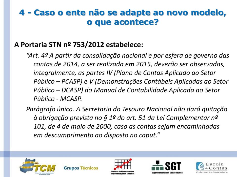 de Contas Aplicado ao Setor Público PCASP) e V (Demonstrações Contábeis Aplicadas ao Setor Público DCASP) do Manual de Contabilidade Aplicada ao Setor Público - MCASP.