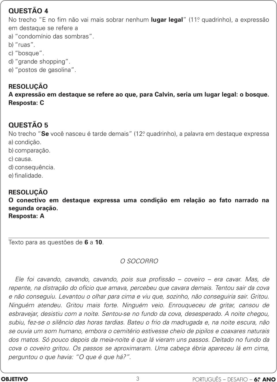 Resposta: C QUESTÃO 5 No trecho Se você nasceu é tarde demais (12 ọ quadrinho), a palavra em destaque expressa a) condição. b) comparação. c) causa. d) consequência. e) finalidade.