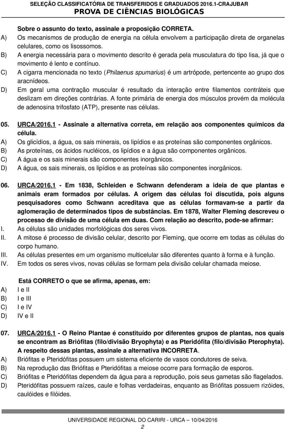 C) A cigarra mencionada no texto (Philaenus spumarius) é um artrópode, pertencente ao grupo dos aracnídeos.