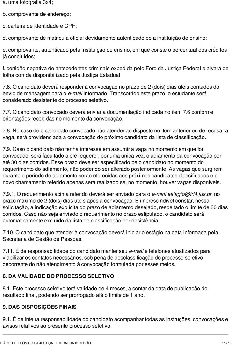 certidão negativa de antecedentes criminais expedida pelo Foro da Justiça Federal e alvará de folha corrida disponibilizado pela Justiça Estadual. 7.6.