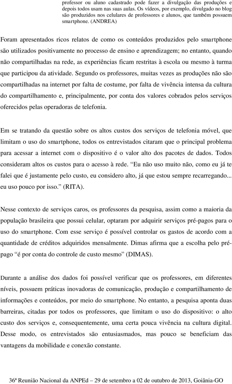 (ANDREA) Foram apresentados ricos relatos de como os conteúdos produzidos pelo smartphone são utilizados positivamente no processo de ensino e aprendizagem; no entanto, quando não compartilhadas na