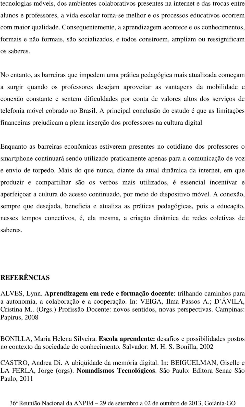 No entanto, as barreiras que impedem uma prática pedagógica mais atualizada começam a surgir quando os professores desejam aproveitar as vantagens da mobilidade e conexão constante e sentem