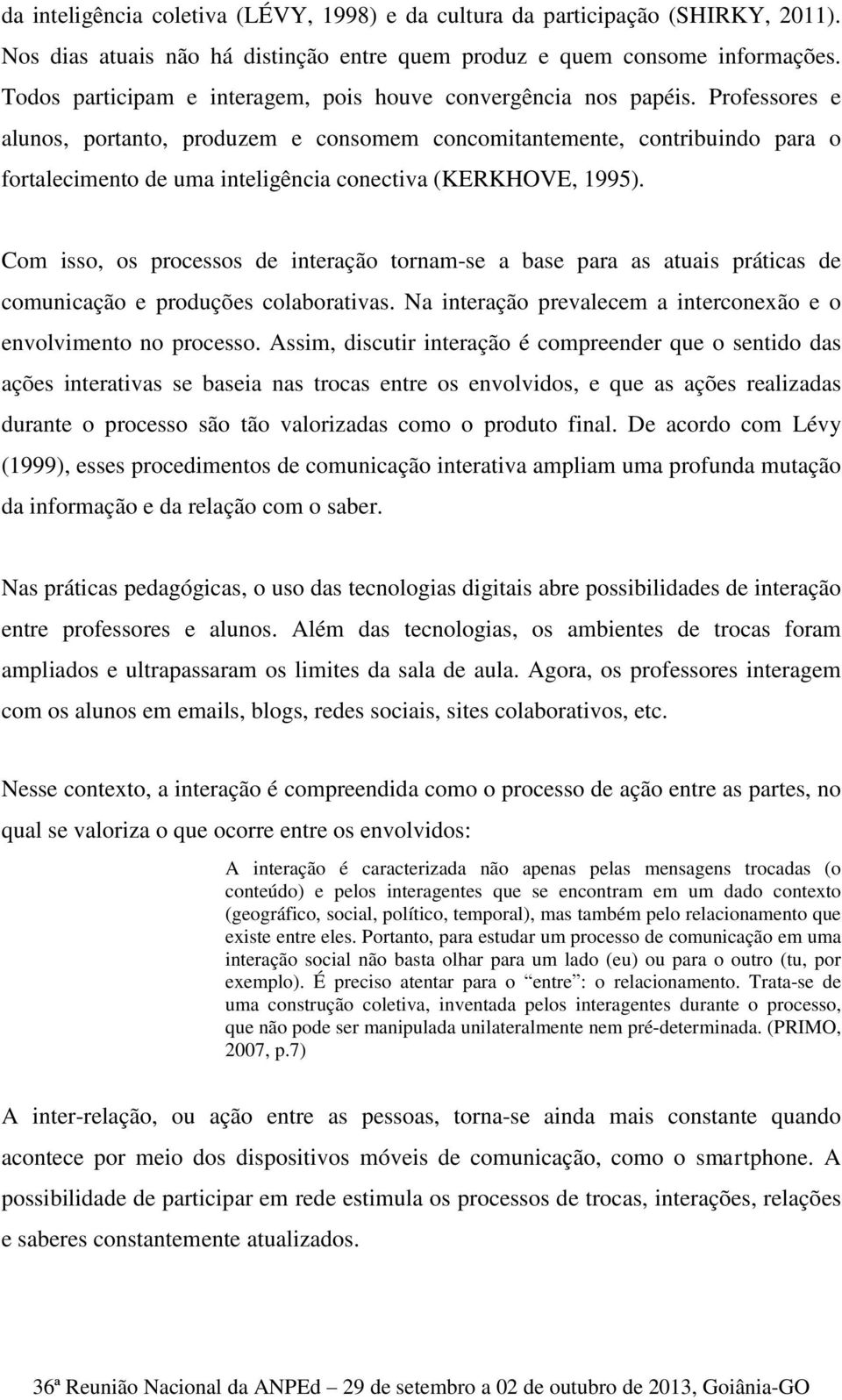 Professores e alunos, portanto, produzem e consomem concomitantemente, contribuindo para o fortalecimento de uma inteligência conectiva (KERKHOVE, 1995).