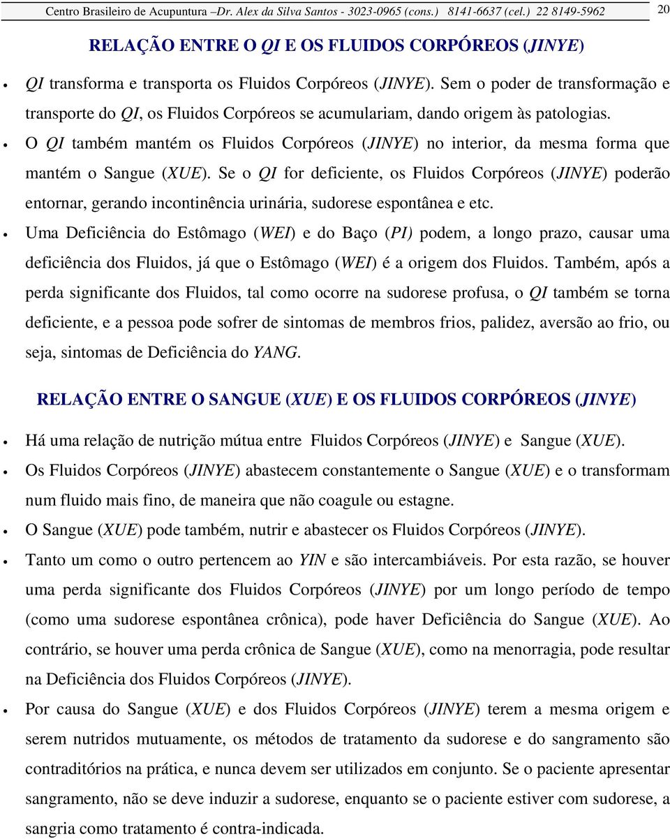 Sem o poder de transformação e transporte do QI, os Fluidos Corpóreos se acumulariam, dando origem às patologias.