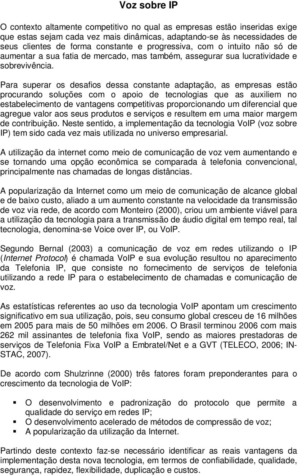 Para superar os desafios dessa constante adaptação, as empresas estão procurando soluções com o apoio de tecnologias que as auxiliem no estabelecimento de vantagens competitivas proporcionando um